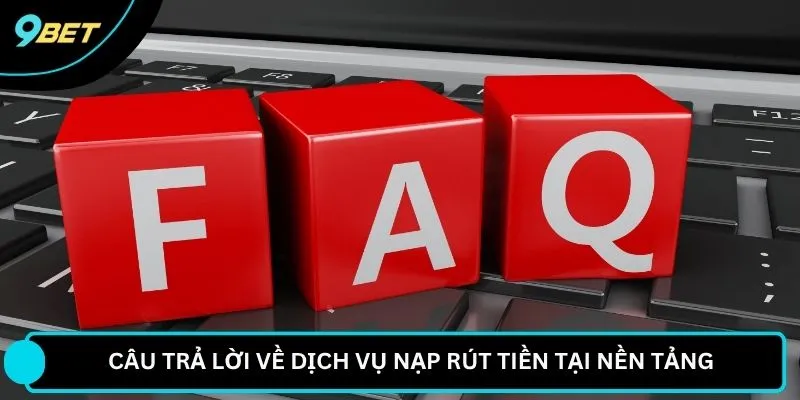 Câu trả lời về dịch vụ nạp rút tiền tại nền tảng