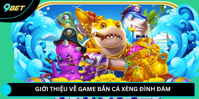 Giới thiệu về game bắn cá xèng đình đám