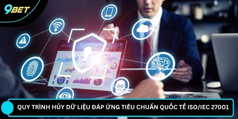 Quy trình hủy dữ liệu đáp ứng tiêu chuẩn quốc tế ISO/IEC 27001