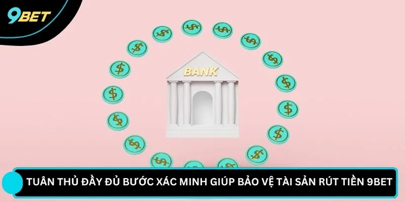 Tuân thủ đầy đủ bước xác minh giúp bảo vệ tài sản rút tiền 9BET