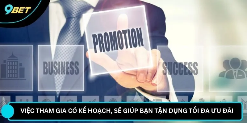 Việc tham gia có kế hoạch, sẽ giúp bạn tận dụng tối đa ưu đãi